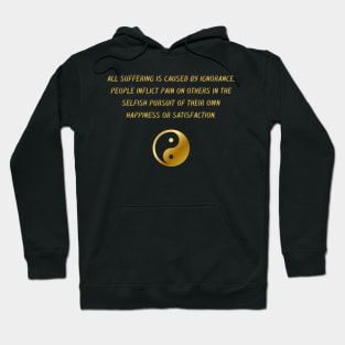 All Suffering Is Caused by Ignorance. People Inflict Pain on Others In The Selfish Pursuit of Their Own Happiness Or Satisfaction. Hoodie